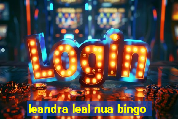 leandra leal nua bingo